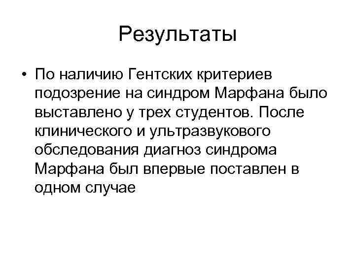 Результаты • По наличию Гентских критериев подозрение на синдром Марфана было выставлено у трех