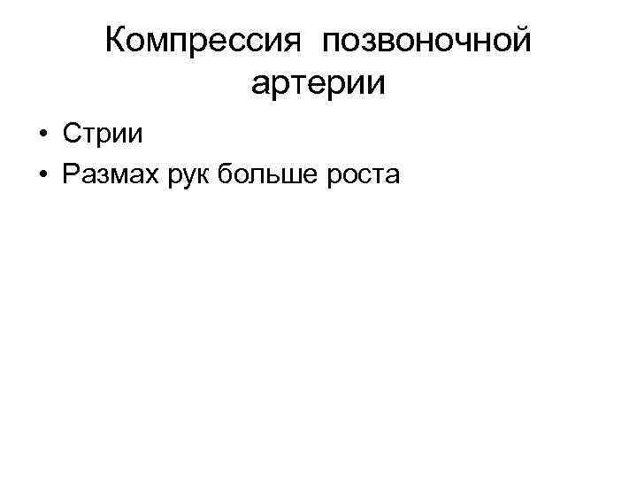 Компрессия позвоночной артерии • Стрии • Размах рук больше роста 