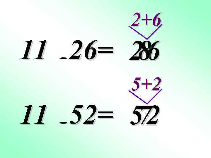 2+6 11 26= 2 6 8 5+2 11 52= 5 2 7 