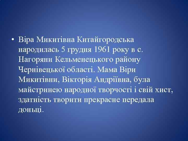  • Віра Микитівна Китайгородська народилась 5 грудня 1961 року в с. Нагоряни Кельменецького