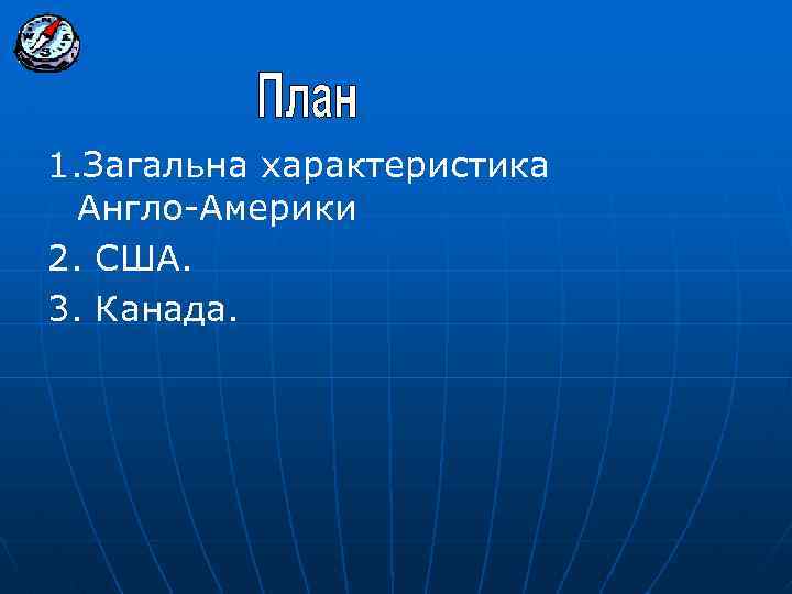 1. Загальна характеристика Англо-Америки 2. США. 3. Канада. 