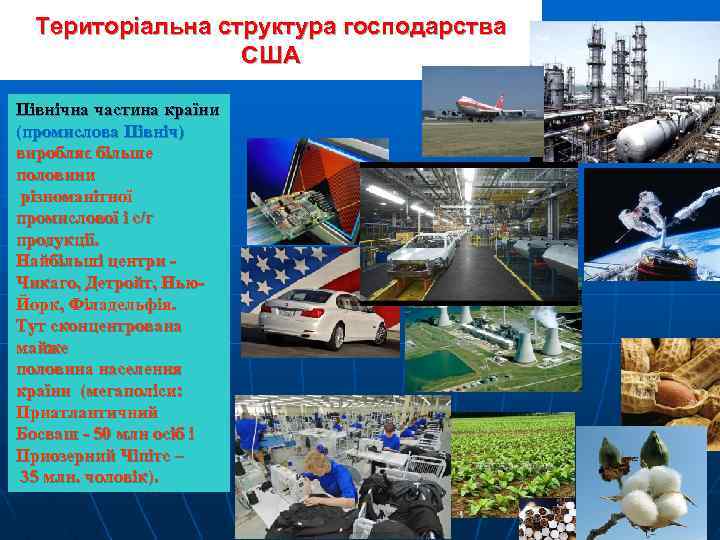 Територіальна структура господарства США Північна частина країни (промислова Північ) виробляє більше половини різноманітної промислової