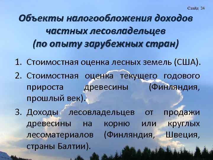 Слайд 24 Объекты налогообложения доходов частных лесовладельцев (по опыту зарубежных стран) 1. Стоимостная оценка