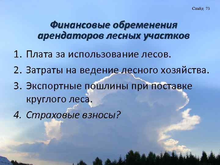 Слайд 73 Финансовые обременения арендаторов лесных участков 1. Плата за использование лесов. 2. Затраты