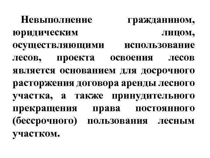 Невыполнение гражданином, юридическим лицом, осуществляющими использование лесов, проекта освоения лесов является основанием для досрочного