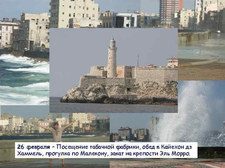 26 февраля – Посещение табачной фабрики, обед в Кайехон дэ Хаммель, прогулка по Малекону,