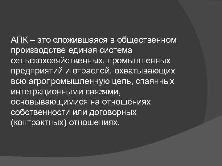 АПК – это сложившаяся в общественном производстве единая система сельскохозяйственных, промышленных предприятий и отраслей,