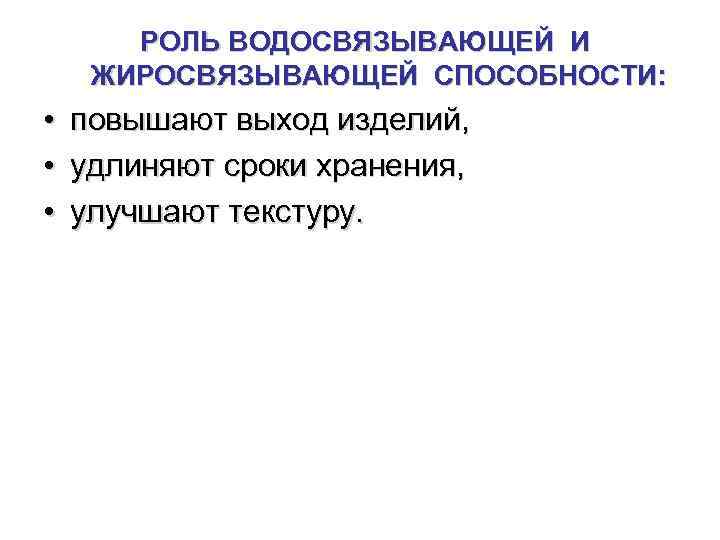 РОЛЬ ВОДОСВЯЗЫВАЮЩЕЙ И ЖИРОСВЯЗЫВАЮЩЕЙ СПОСОБНОСТИ: • повышают выход изделий, • удлиняют сроки хранения, •