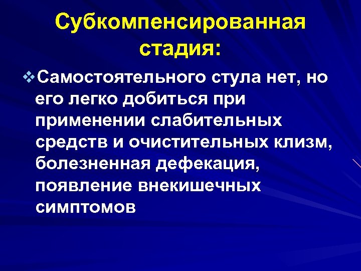 Субкомпенсированная стадия: v. Самостоятельного стула нет, но его легко добиться применении слабительных средств и