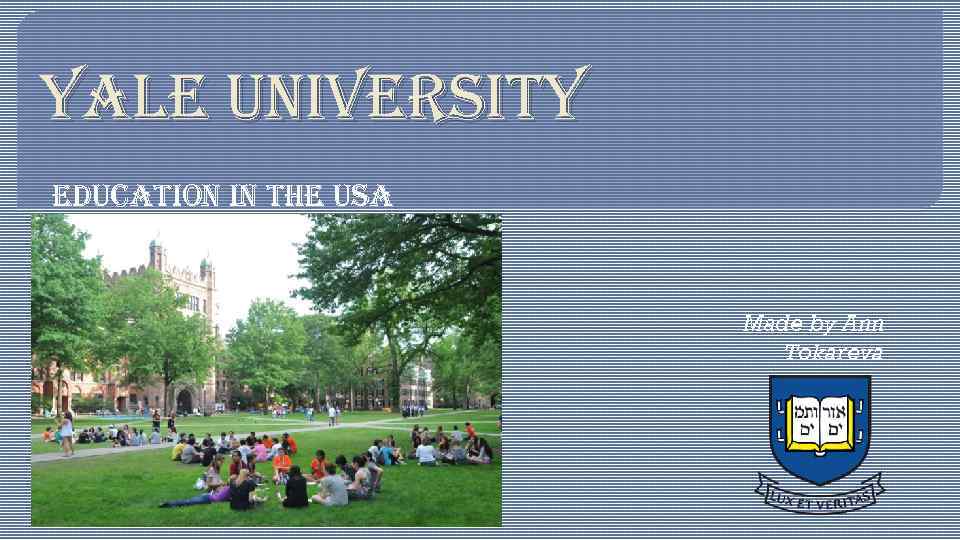 YALE UNIVERSITY EDUCATION IN THE USA Made by Ann Tokareva 