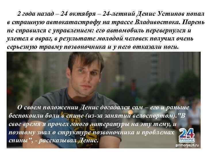2 года назад – 24 октября – 24 -летний Денис Устинов попал в страшную