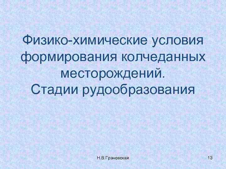 Физико-химические условия формирования колчеданных месторождений. Стадии рудообразования Н. В. Грановская 13 