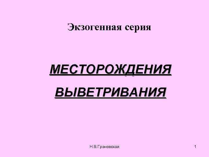 Экзогенная серия МЕСТОРОЖДЕНИЯ ВЫВЕТРИВАНИЯ Н. В. Грановская 1 