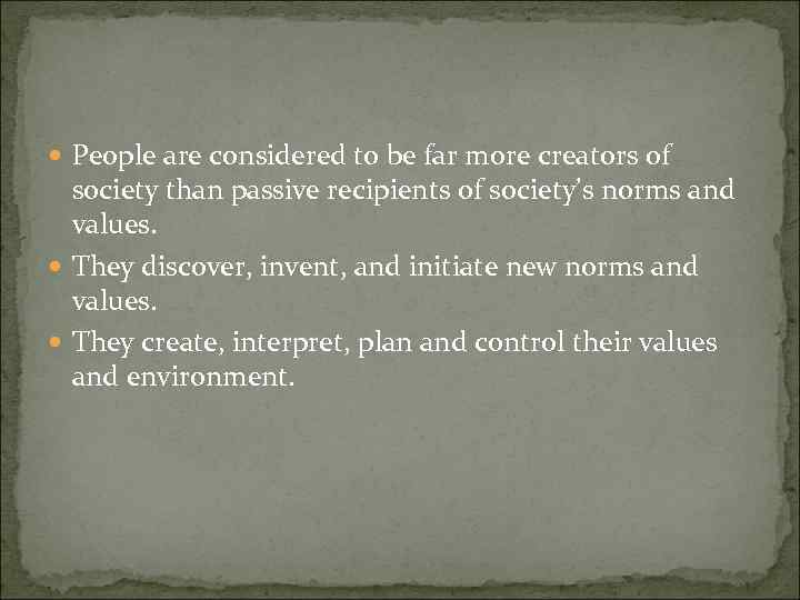  People are considered to be far more creators of society than passive recipients