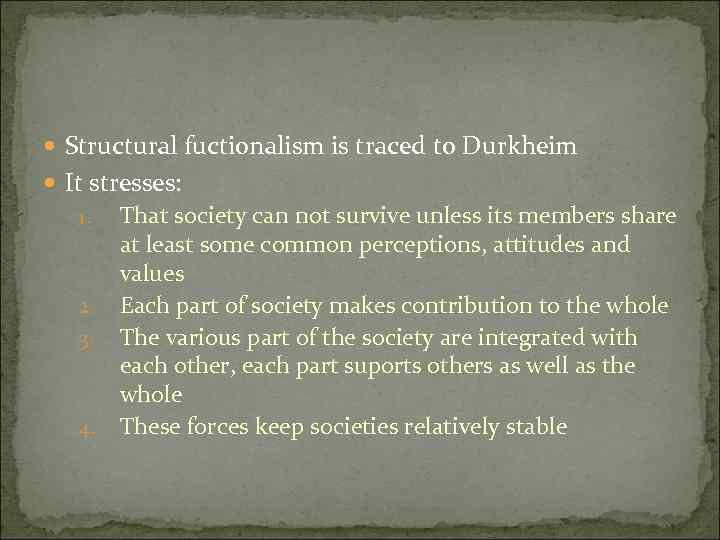  Structural fuctionalism is traced to Durkheim It stresses: 1. 2. 3. 4. That