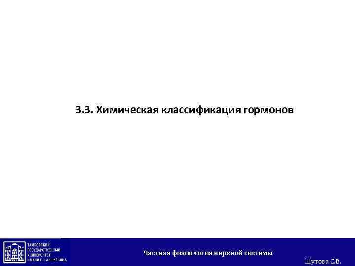 3. 3. Химическая классификация гормонов Частная физиология нервной системы Шутова С. В. 