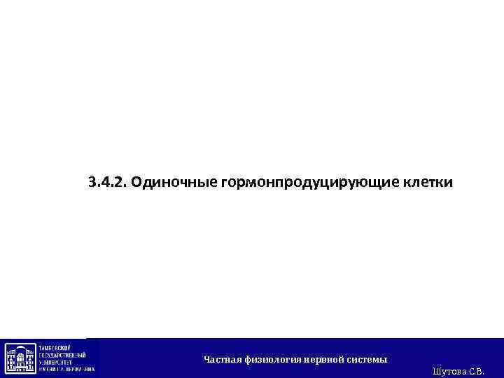 3. 4. 2. Одиночные гормонпродуцирующие клетки Частная физиология нервной системы Шутова С. В. 