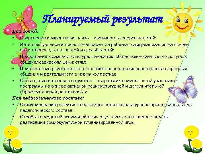 Планируемый результат Для детей: • Сохранение и укрепление психо – физического здоровья детей; •