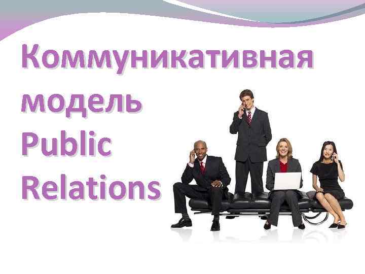 Коммуникативная модель Public Relations 