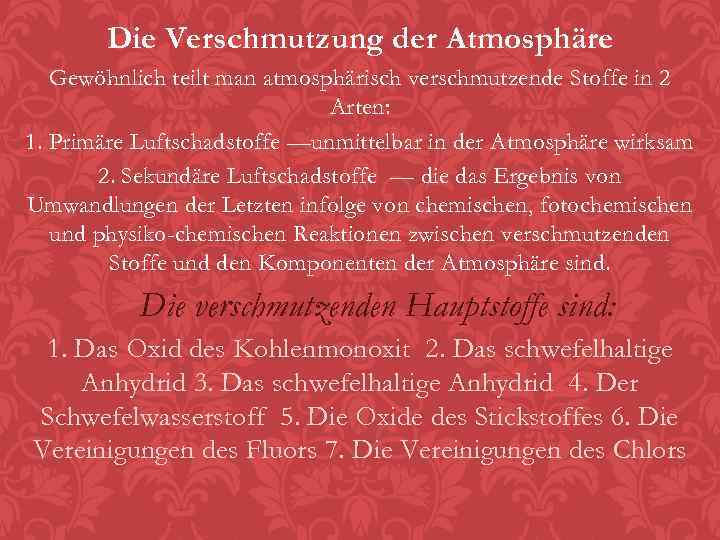 Die Verschmutzung der Atmosphäre Gewöhnlich teilt man atmosphärisch verschmutzende Stoffe in 2 Arten: 1.