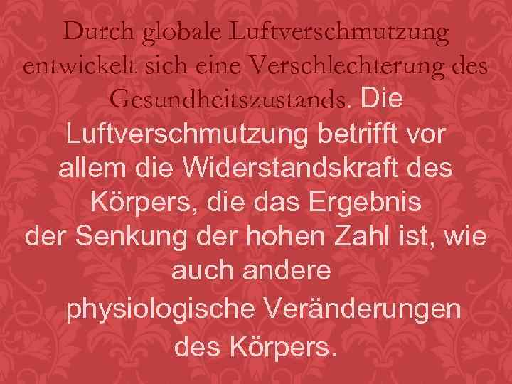 Durch globale Luftverschmutzung entwickelt sich eine Verschlechterung des Gesundheitszustands. Die Luftverschmutzung betrifft vor allem