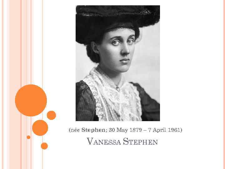  (née Stephen; 30 May 1879 – 7 April 1961) VANESSA STEPHEN 
