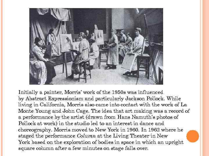 Initially a painter, Morris’ work of the 1950 s was influenced by Abstract Expressionism