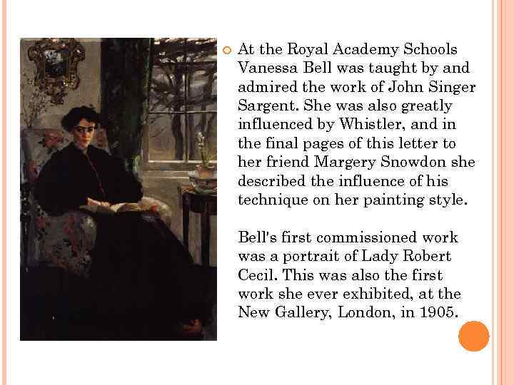  At the Royal Academy Schools Vanessa Bell was taught by and admired the