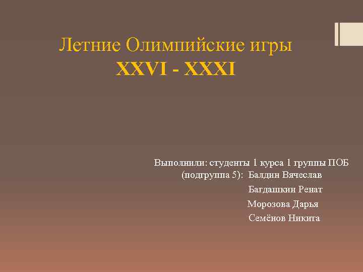 Летние Олимпийские игры XXVI - XXXI Выполнили: студенты 1 курса 1 группы ПОБ (подгруппа