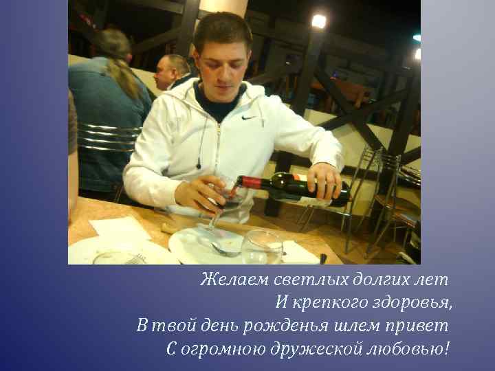 Желаем светлых долгих лет И крепкого здоровья, В твой день рожденья шлем привет С