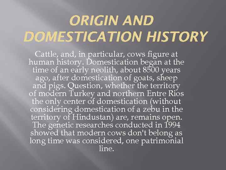 ORIGIN AND DOMESTICATION HISTORY Cattle, and, in particular, cows figure at human history. Domestication