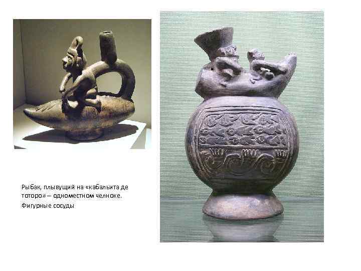 Рыбак, плывущий на «кабальита де тоторо» -- одноместном челноке. Фигурные сосуды 