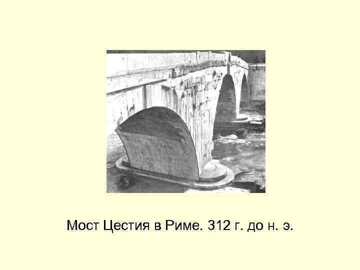 Мост Цестия в Риме. 312 г. до н. э. 