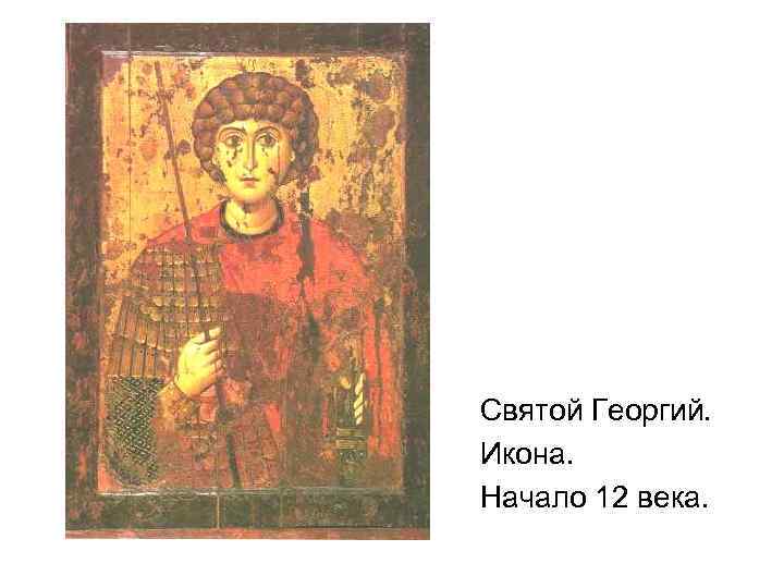 Святой Георгий. Икона. Начало 12 века. 