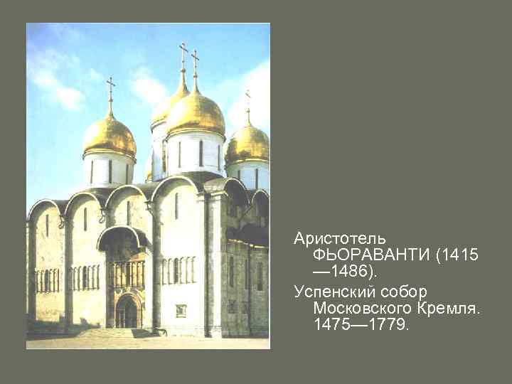 Аристотель ФЬОРАВАНТИ (1415 — 1486). Успенский собор Московского Кремля. 1475— 1779. 