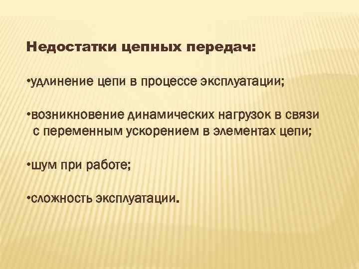 Недостатки цепных передач: • удлинение цепи в процессе эксплуатации; • возникновение динамических нагрузок в