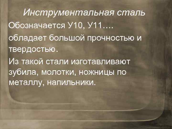 Инструментальная сталь Обозначается У 10, У 11…. обладает большой прочностью и твердостью. Из такой