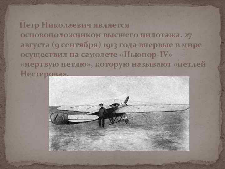 Петр Николаевич является основоположником высшего пилотажа. 27 августа (9 сентября) 1913 года впервые в