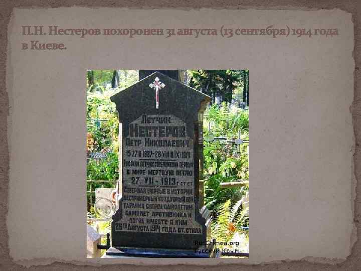 П. Н. Нестеров похоронен 31 августа (13 сентября) 1914 года в Киеве. Редькина Нина