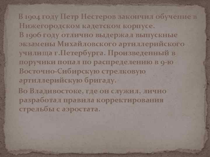 В 1904 году Петр Нестеров закончил обучение в Нижегородском кадетском корпусе. В 1906 году