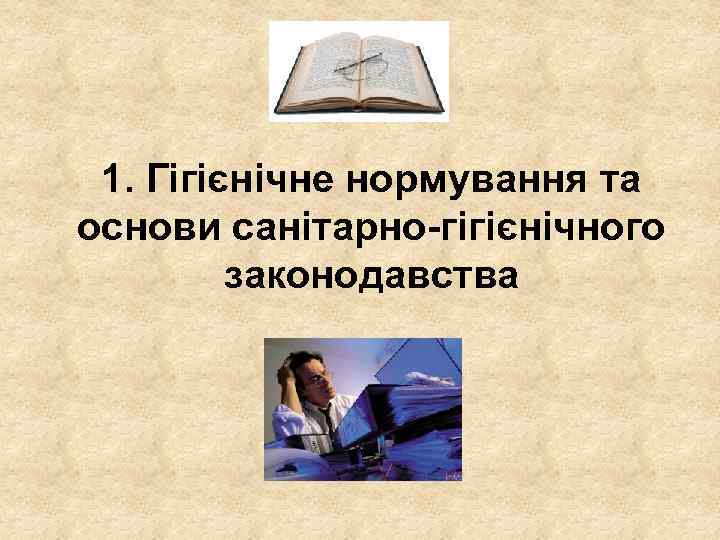 1. Гігієнічне нормування та основи санітарно-гігієнічного законодавства 