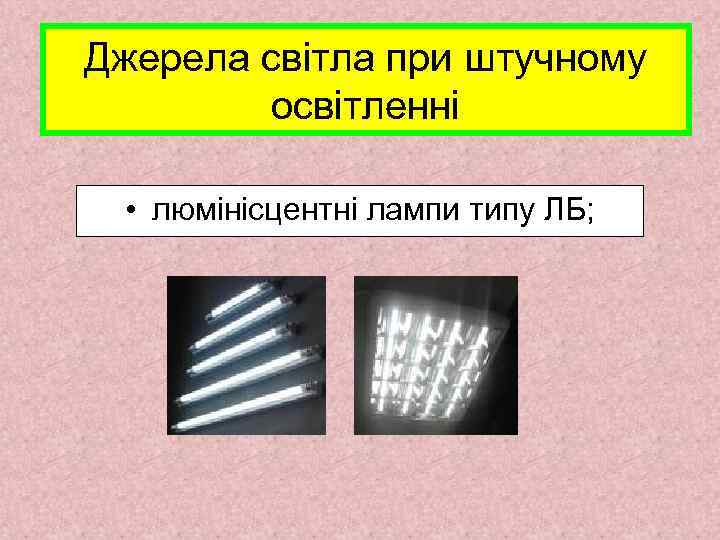 Джерела світла при штучному освітленні • люмінісцентні лампи типу ЛБ; 