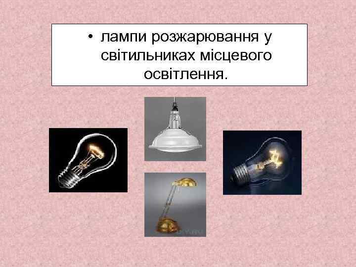  • лампи розжарювання у світильниках місцевого освітлення. 