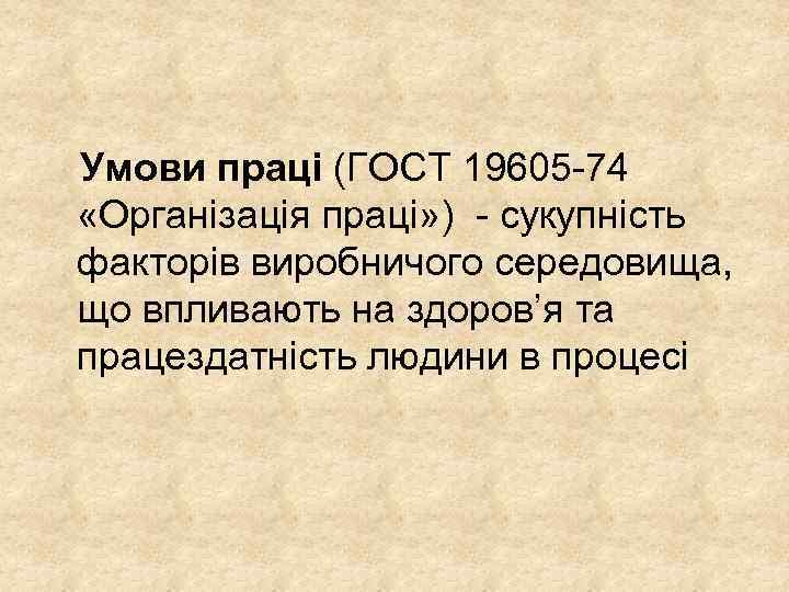  Умови праці (ГОСТ 19605 74 «Організація праці» ) сукупність факторів виробничого середовища, що