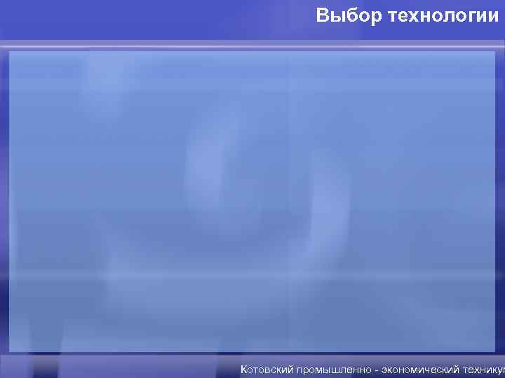 Выбор технологии Котовский промышленно - экономический техникум 