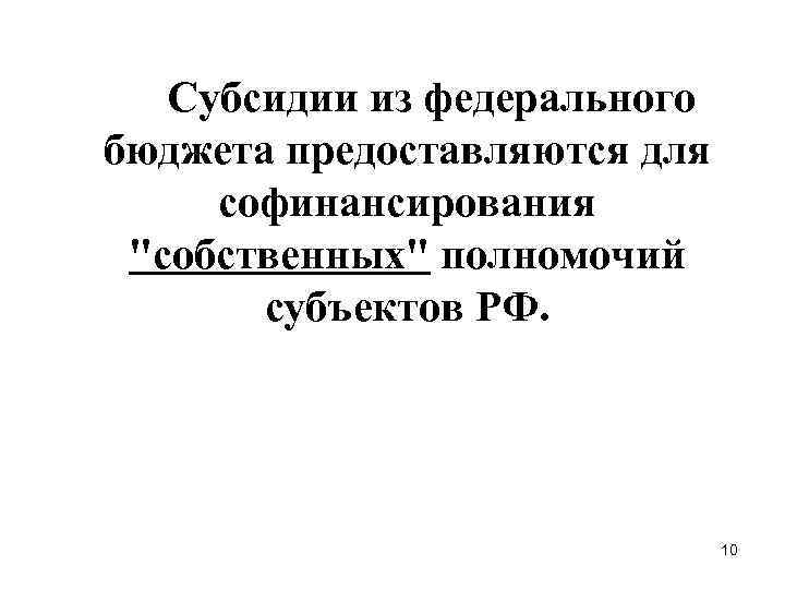 Субсидии из федерального бюджета предоставляются для софинансирования "собственных" полномочий субъектов РФ. 10 