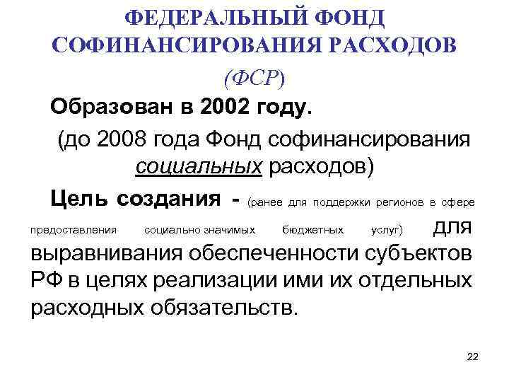 ФЕДЕРАЛЬНЫЙ ФОНД СОФИНАНСИРОВАНИЯ РАСХОДОВ (ФСР) Образован в 2002 году. (до 2008 года Фонд софинансирования