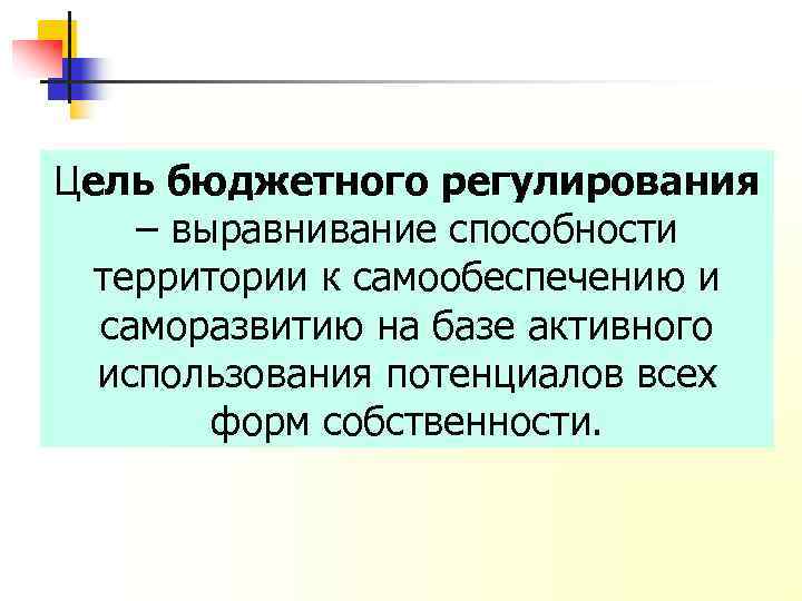 Цель бюджетного регулирования – выравнивание способности территории к самообеспечению и саморазвитию на базе активного