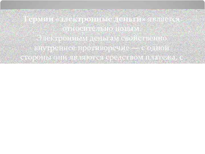 Термин «электронные деньги» является относительно новым. Электронным деньгам свойственно внутреннее противоречие — с одной