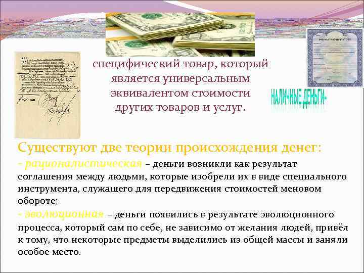 специфический товар, который является универсальным эквивалентом стоимости других товаров и услуг. Существуют две теории